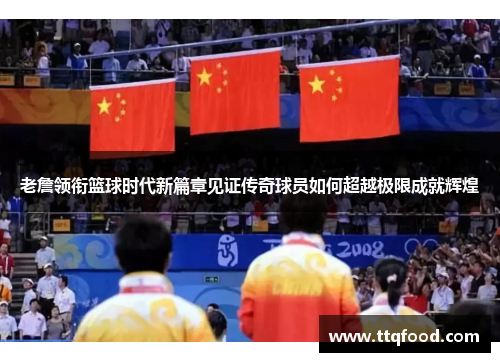 老詹领衔篮球时代新篇章见证传奇球员如何超越极限成就辉煌