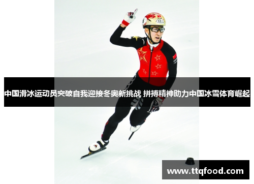 中国滑冰运动员突破自我迎接冬奥新挑战 拼搏精神助力中国冰雪体育崛起
