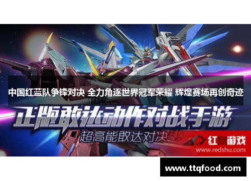 中国红蓝队争锋对决 全力角逐世界冠军荣耀 辉煌赛场再创奇迹