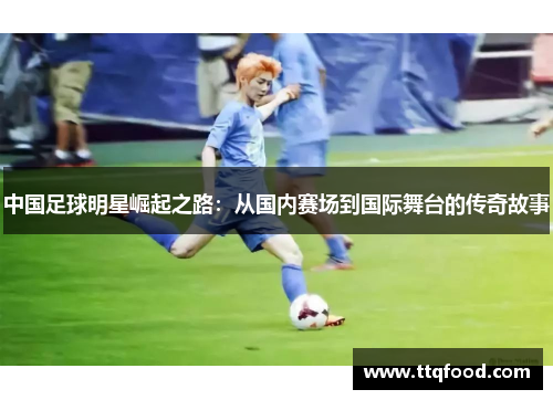 中国足球明星崛起之路：从国内赛场到国际舞台的传奇故事
